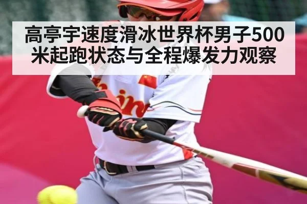 高亭宇速度滑冰世界杯男子500米起跑状态与全程爆发力观察