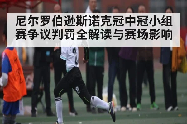 尼尔罗伯逊斯诺克冠中冠小组赛争议判罚全解读与赛场影响